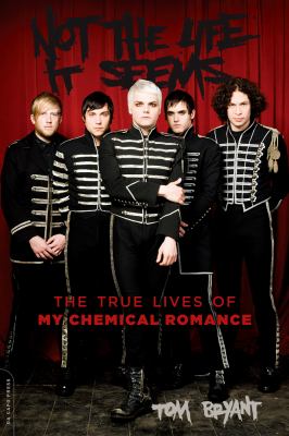 Not the Life It Seems : The True Lives of My Chemical Romance