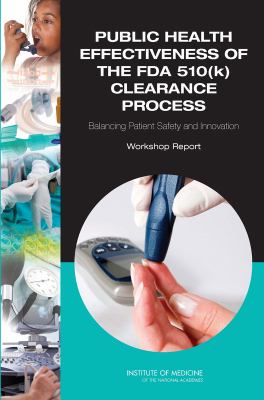 Public Health Effectiveness of the FDA 510(K) Clearance Process : Balancing Patient Safety and Innovation - Workshop Report