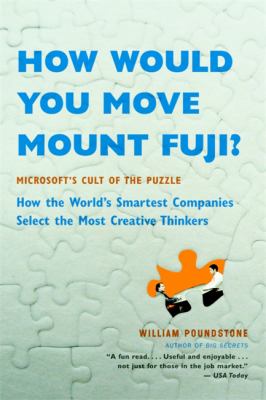 How Would You Move Mount Fuji? : Microsoft's Cult of the Puzzle -- How the World's Smartest Companies Select the Most Creative Thinkers
