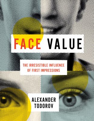 Face Value : The Irresistible Influence of First Impressions