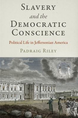 Slavery and the Democratic Conscience : Political Life in Jeffersonian America