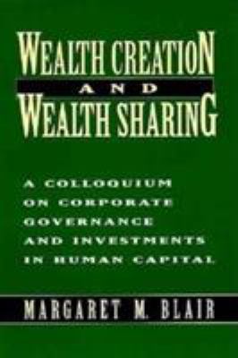 Wealth Creation and Wealth Sharing : A Colloquium on Corporate Governance and Investment in Human Capital