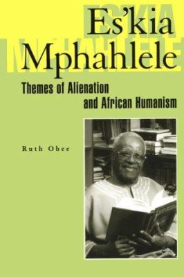 Es'kia Mphahlele : Themes of Alienation and African Humanism