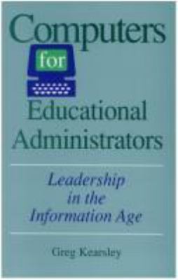 Computers for Educational Administrators : Leadership in the Information Age