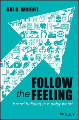 Follow the Feeling : Brand Building in a Noisy World