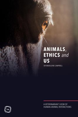 Animals, Ethics and Us : A Veterinary's View of Human-Animal Interactions