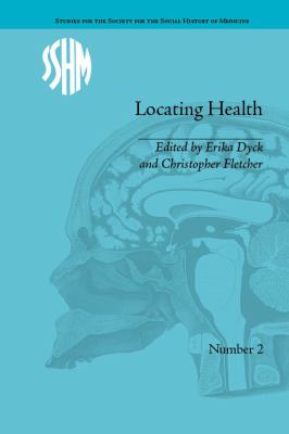 Locating Health : Historical and Anthropological Investigations of Place and Health
