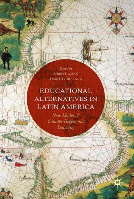 Educational Alternatives in Latin America : New Modes of Counter-Hegemonic Learning