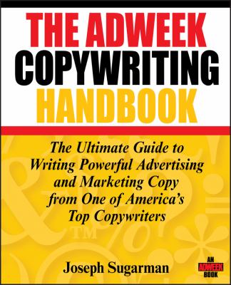 The Adweek Copywriting Handbook : The Ultimate Guide to Writing Powerful Advertising and Marketing Copy from One of America's Top Copywriters