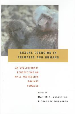 Sexual Coercion in Primates and Humans : An Evolutionary Perspective on Male Aggression Against Females