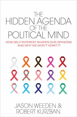 The Hidden Agenda of the Political Mind : How Self-Interest Shapes Our Opinions and Why We Won't Admit It