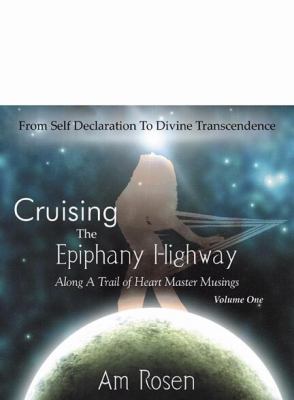 Cruising the Epiphany Highway: Volume One : From Self Declaration to Divine Transcendence