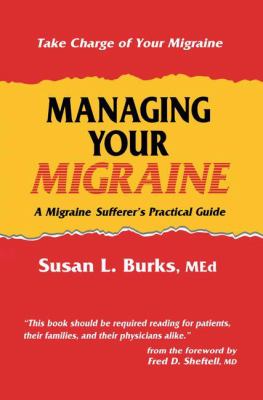 Managing Your Migraine : A Migraine Sufferer's Practical Guide