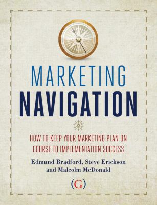 Marketing Navigation : How to Keep Your Marketing Plan on Course to Implementation Success
