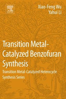 Transition Metal-Catalyzed Benzofuran Synthesis : Transition Metal-Catalyzed Heterocycle Synthesis Series
