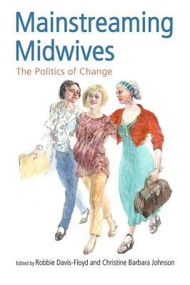 Mainstreaming Midwives : The Politics of Change