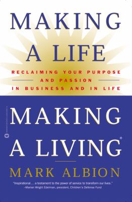 Making a Life, Making a Living : Reclaiming Your Purpose and Passion in Business and in Life