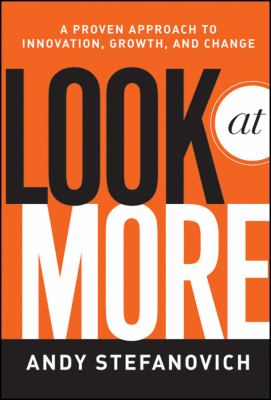 Look at More : A Proven Approach to Innovation, Growth, and Change