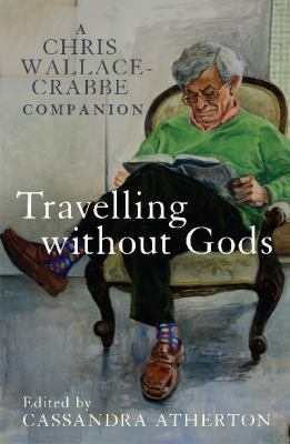 Travelling Without Gods : A Chris Wallace-Crabbe Companion