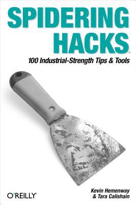 Spidering Hacks : 100 Industrial-Strength Tips and Tools