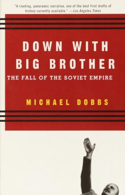 Down with Big Brother : The Fall of the Soviet Empire
