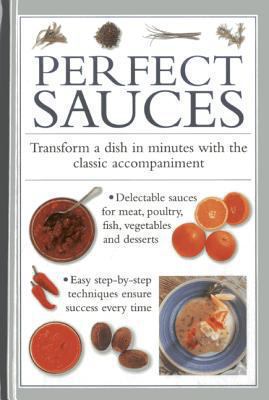 Perfect Sauces : Transform a Dish in Minutes with the Classic Accompaniment