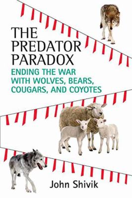 The Predator Paradox : Ending the War with Wolves, Bears, Cougars, and Coyotes