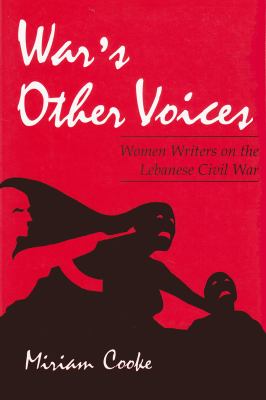 War's Other Voices : Women Writers on the Lebanese Civil War