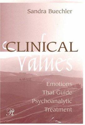 Clinical Values : Emotions That Guide Psychoanalytic Treatment