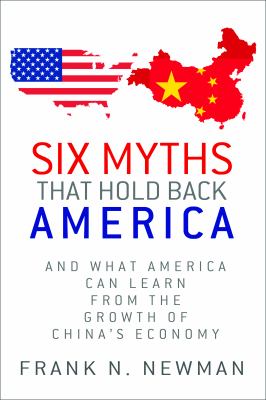 Six Myths That Hold Back America : And What America Can Learn from the Growth of China's Economy