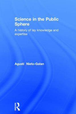 Science in the Public Sphere : A History of Lay Knowledge and Expertise