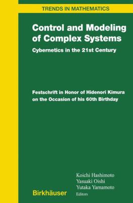 Control and Modeling of Complex Systems : Cybernetics in the 21st Century Festschrift in Honor of Hidenori Kimura on the Occasion of His 60th Birthday