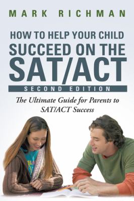 How to Help Your Child Succeed on the SAT/ACT : The Ultimate Guide for Parents to SAT/ACT Success