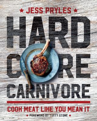 Hardcore Carnivore : Cook Meat Like You Mean It