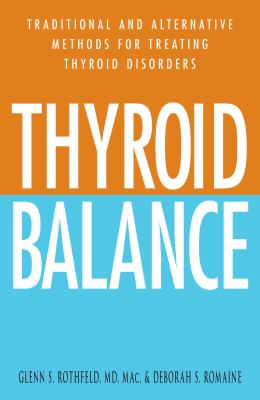 Thyroid Balance : Traditional and Alternative Methods for Treating Thyroid Disorders