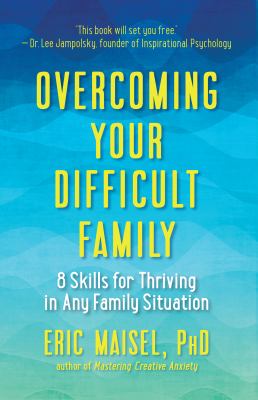 Overcoming Your Difficult Family : 8 Skills for Thriving in Any Family Situation