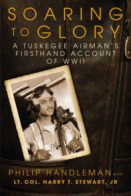 Soaring to Glory : A Tuskegee Airman's Firsthand Account of WWII