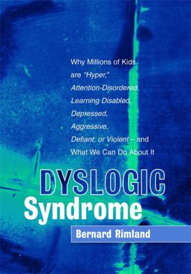 Dyslogic Syndrome : Why Millions of Kids Are 'Hyper', Attention-Disordered, Learning Disabled, Depressed, Aggressive, Defiant, or Violent- And What We Can Do about It