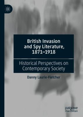 British Invasion and Spy Literature, 1871-1918 : Historical Perspectives on Contemporary Society