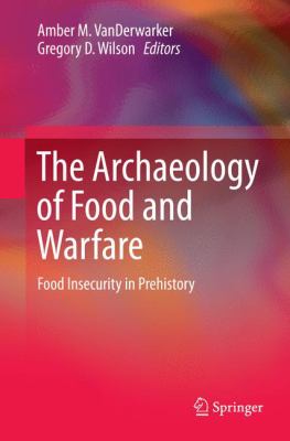The Archaeology of Food and Warfare : Food Insecurity in Prehistory