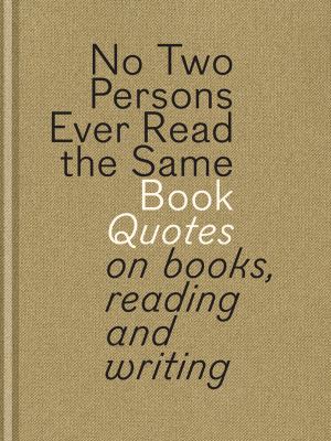No Two Persons Ever Read the Same Book : Quotes on Books, Reading and Writing