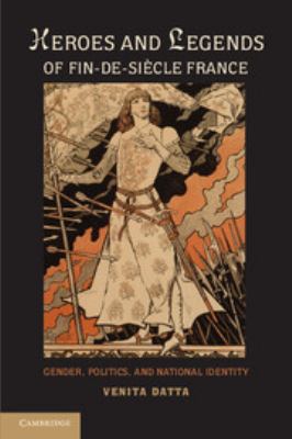 Heroes and Legends of Fin-de-Siécle France : Gender, Politics, and National Identity