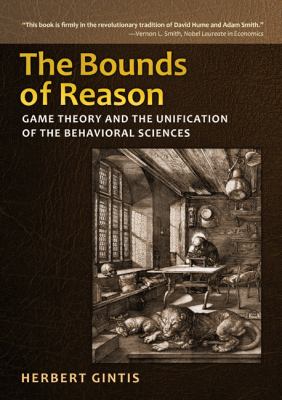 The Bounds of Reason : Game Theory and the Unification of the Behavioral Sciences
