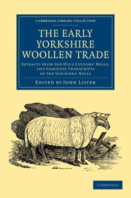 The Early Yorkshire Woollen Trade : Extracts from the Hull Customs' Rolls, and Complete Transcripts of the Ulnagers' Rolls