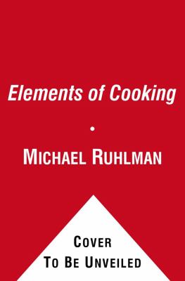 The Elements of Cooking : Translating the Chef's Craft for Every Kitchen