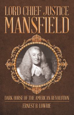 Lord Chief Justice Mansfield : Dark Horse of the American Revolution