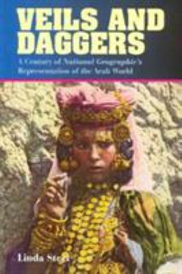 Veils and Daggers : A Century of National Geographic's Representation of the Arab World