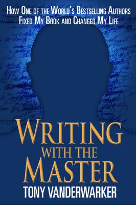 Writing with the Master : How One of the World's Bestselling Authors Fixed My Book and Changed My Life