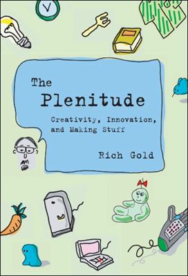 The Plenitude : Creativity, Innovation, and Making Stuff