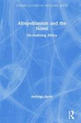 Afropolitanism and the Novel : De-Realizing Africa